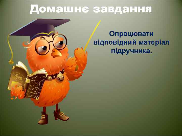 Домашнє завдання Опрацювати відповідний матеріал підручника. 