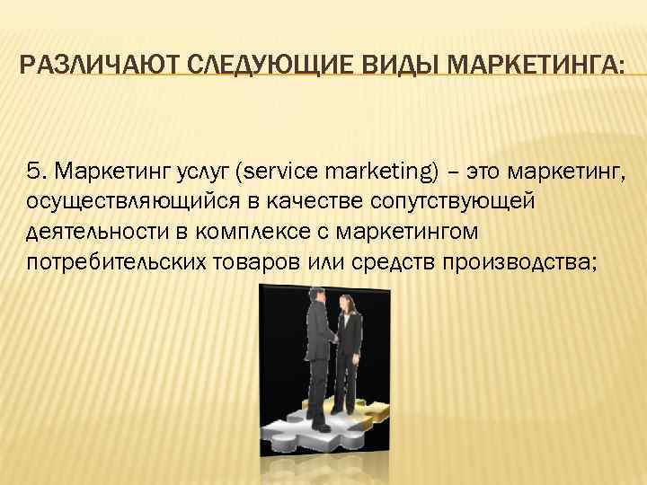 РАЗЛИЧАЮТ СЛЕДУЮЩИЕ ВИДЫ МАРКЕТИНГА: 5. Маркетинг услуг (service marketing) – это маркетинг, осуществляющийся в