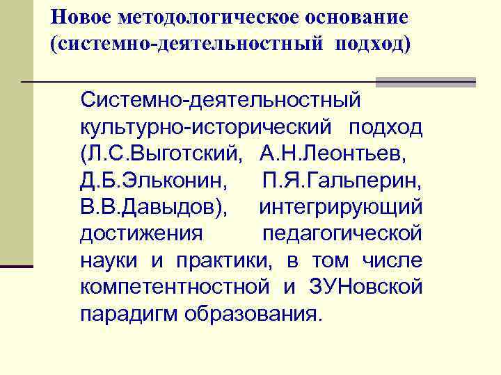 Новое методологическое основание (системно-деятельностный подход) Системно-деятельностный культурно-исторический подход (Л. С. Выготский, А. Н. Леонтьев,