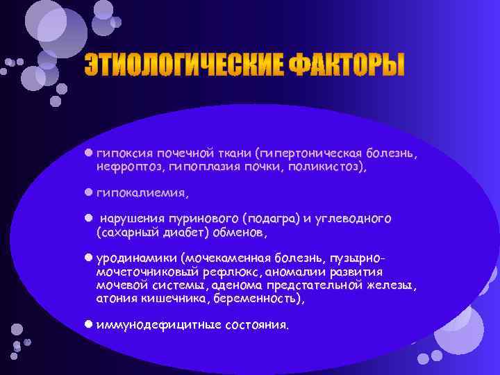  гипоксия почечной ткани (гипертоническая болезнь, нефроптоз, гипоплазия почки, поликистоз), гипокалиемия, нарушения пуринового (подагра)