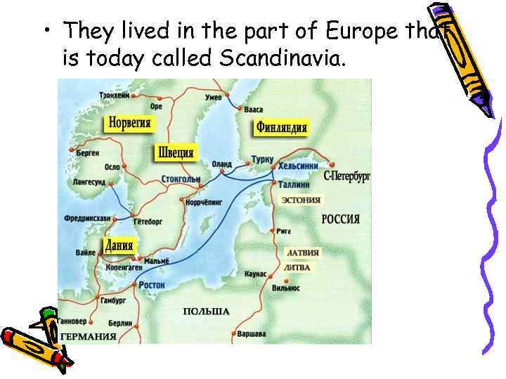  • They lived in the part of Europe that is today called Scandinavia.