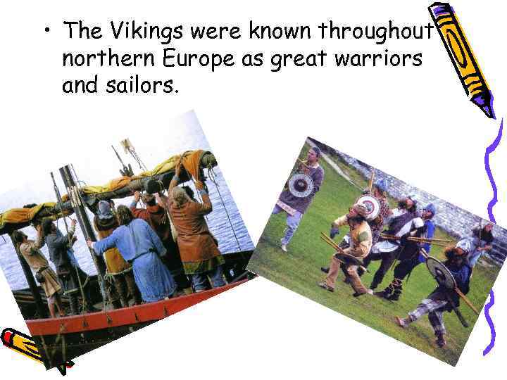  • The Vikings were known throughout northern Europe as great warriors and sailors.