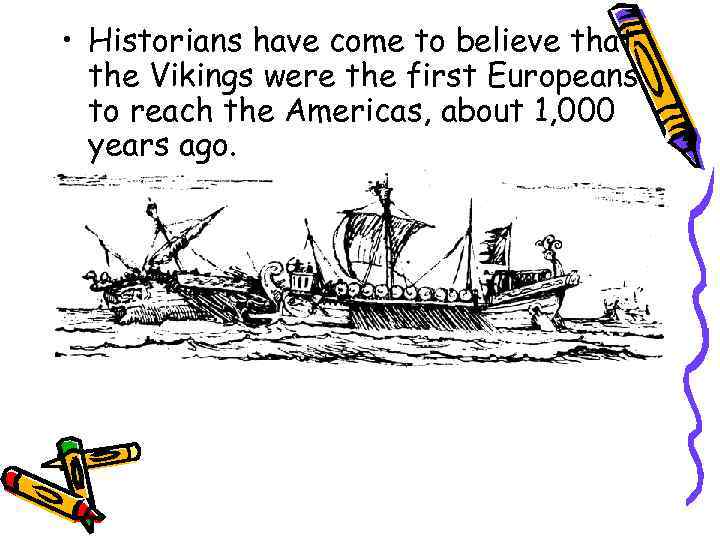  • Historians have come to believe that the Vikings were the first Europeans