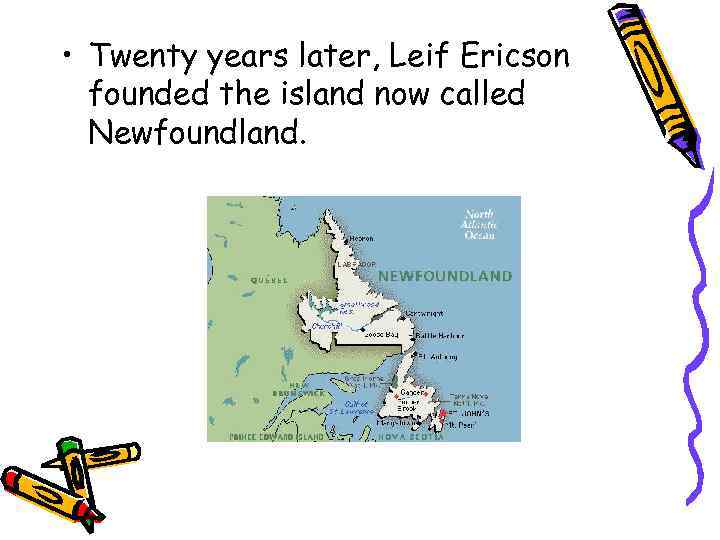  • Twenty years later, Leif Ericson founded the island now called Newfoundland. 