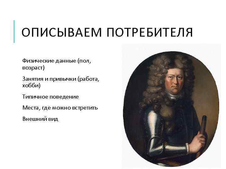 ОПИСЫВАЕМ ПОТРЕБИТЕЛЯ Физические данные (пол, возраст) Занятия и привычки (работа, хобби) Типичное поведение Места,