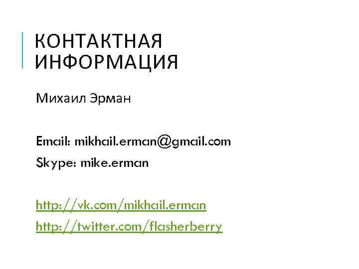 КОНТАКТНАЯ ИНФОРМАЦИЯ Михаил Эрман Email: mikhail. erman@gmail. com Skype: mike. erman http: //vk. com/mikhail.