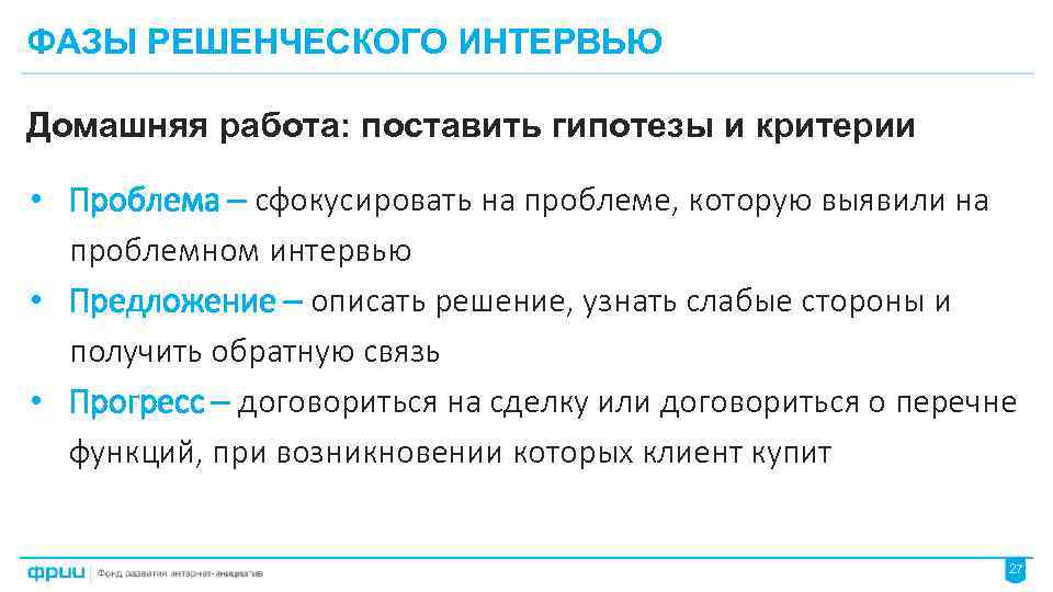 ФАЗЫ РЕШЕНЧЕСКОГО ИНТЕРВЬЮ Домашняя работа: поставить гипотезы и критерии • Проблема – сфокусировать на