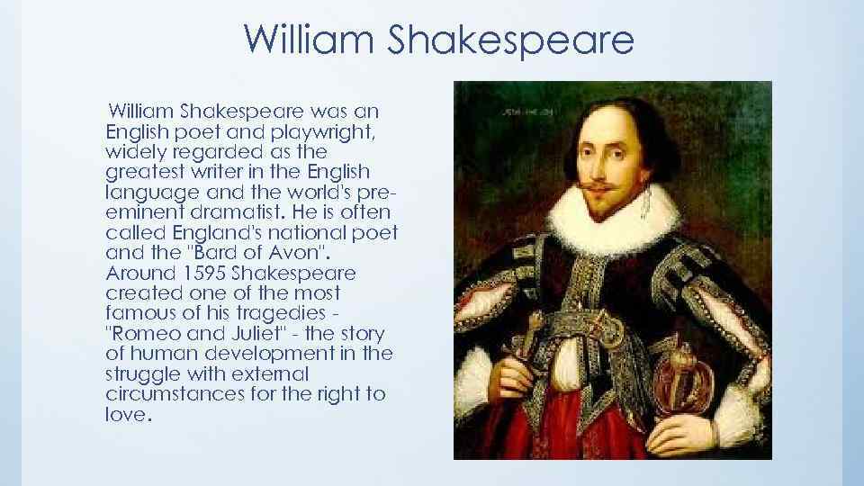 William Shakespeare was an English poet and playwright, widely regarded as the greatest writer
