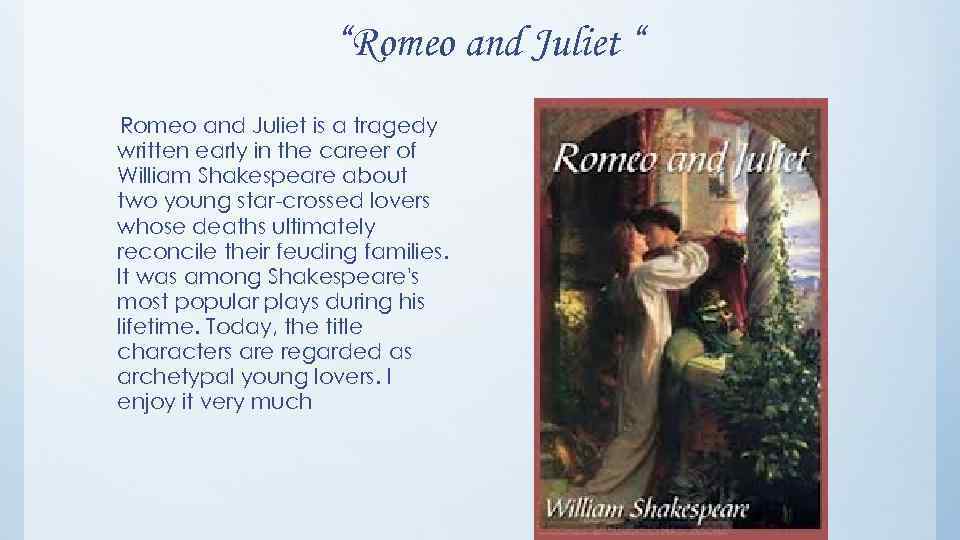 “Romeo and Juliet “ Romeo and Juliet is a tragedy written early in the
