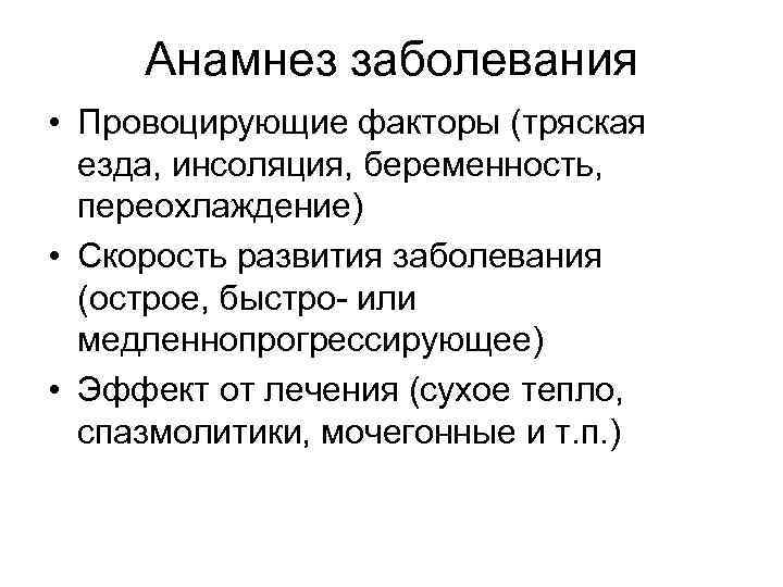 Анамнез заболевания • Провоцирующие факторы (тряская езда, инсоляция, беременность, переохлаждение) • Скорость развития заболевания