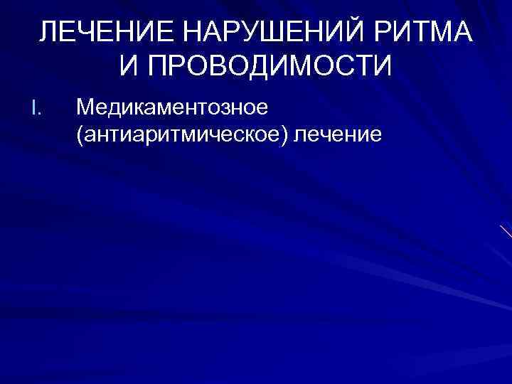 ЛЕЧЕНИЕ НАРУШЕНИЙ РИТМА И ПРОВОДИМОСТИ I. Медикаментозное (антиаритмическое) лечение 