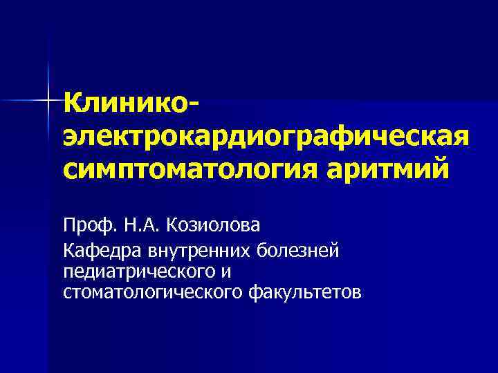 Клиникоэлектрокардиографическая симптоматология аритмий Проф. Н. А. Козиолова Кафедра внутренних болезней педиатрического и стоматологического факультетов