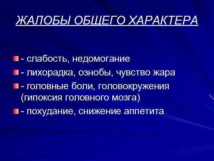 ЖАЛОБЫ ОБЩЕГО ХАРАКТЕРА - слабость, недомогание - лихорадка, ознобы, чувство жара - головные боли,