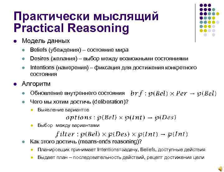 Практически мыслящий Practical Reasoning Модель данных Desires (желания) – выбор между возможными состояниями Beliefs
