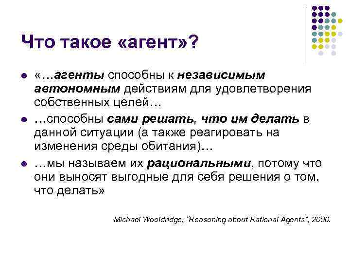 Что такое «агент» ? l l l «…агенты способны к независимым автономным действиям для