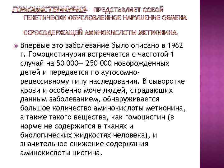  Впервые это заболевание было описано в 1962 г. Гомоцистинурия встречается с частотой 1