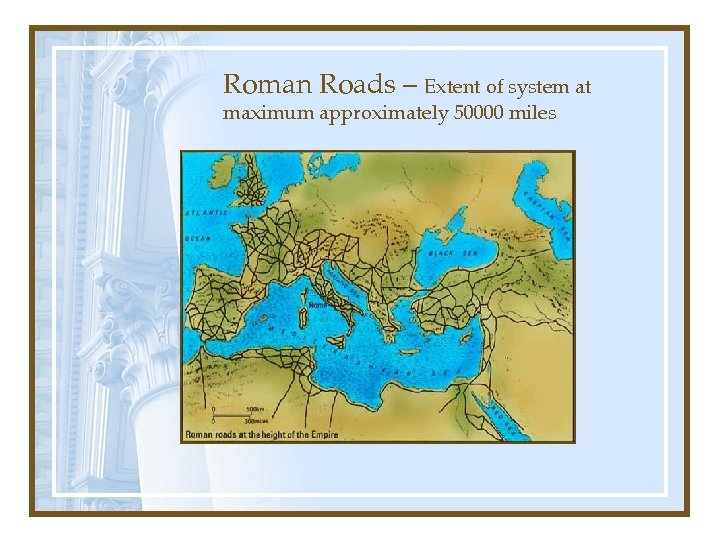 Roman Roads – Extent of system at maximum approximately 50000 miles 