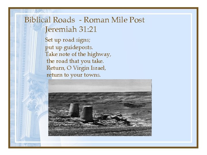 Biblical Roads - Roman Mile Post Jeremiah 31: 21 Set up road signs; put