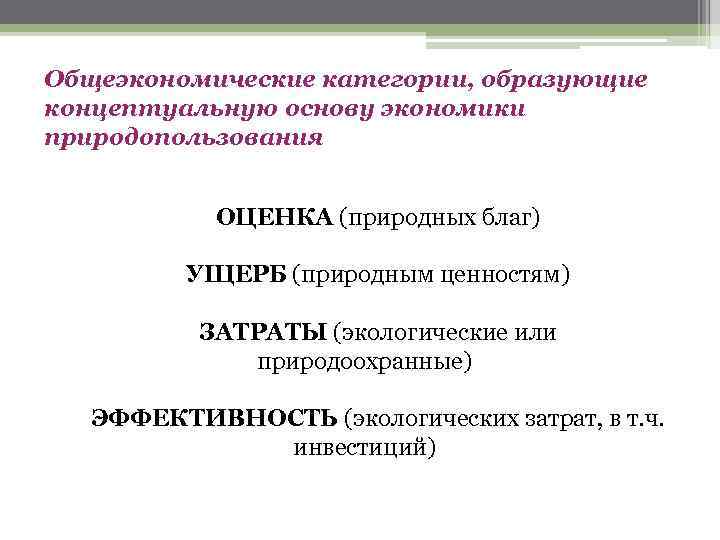 Общеэкономические категории, образующие концептуальную основу экономики природопользования ОЦЕНКА (природных благ) УЩЕРБ (природным ценностям) ЗАТРАТЫ