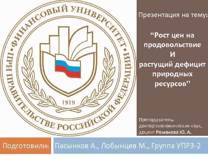 Презентация на тему: “Рост цен на продовольствие И растущий дефицит природных ресурсов” Преподаватель: доктор