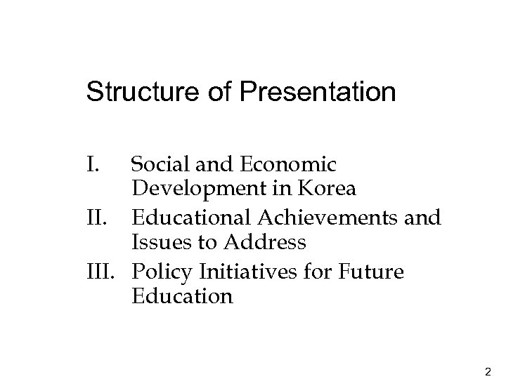 Structure of Presentation I. Social and Economic Development in Korea II. Educational Achievements and