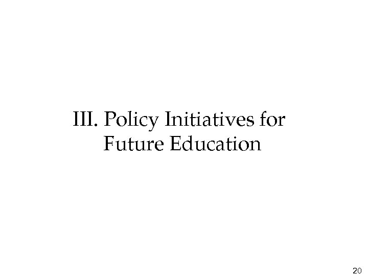 III. Policy Initiatives for Future Education 20 