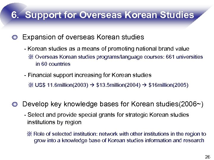 6. Support for Overseas Korean Studies Expansion of overseas Korean studies - Korean studies