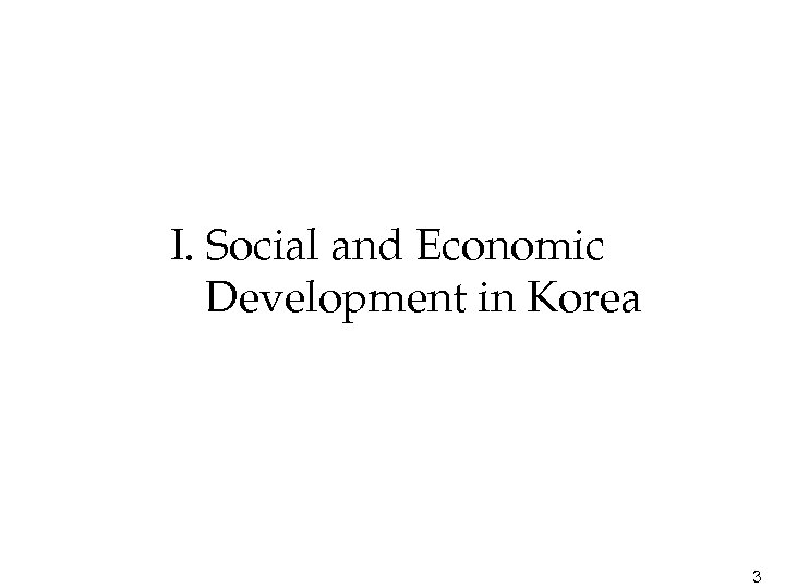 I. Social and Economic Development in Korea 3 