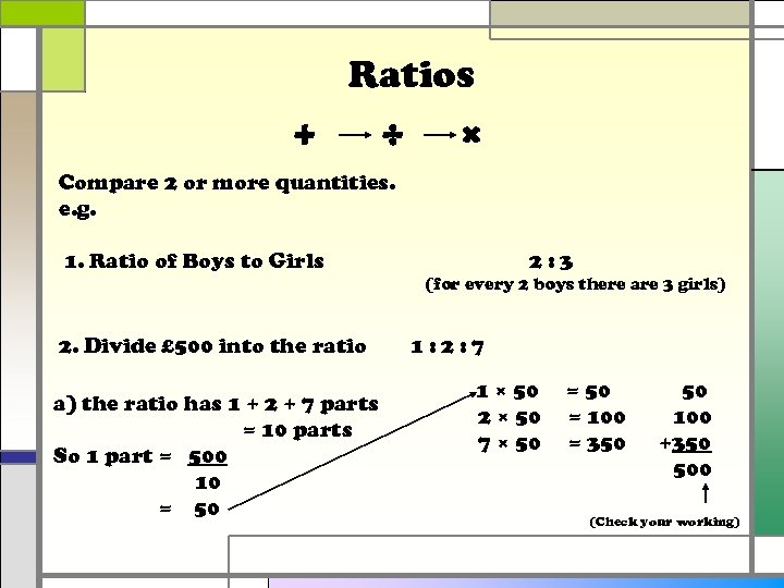 Ratios + ÷ × Compare 2 or more quantities. e. g. 1. Ratio of