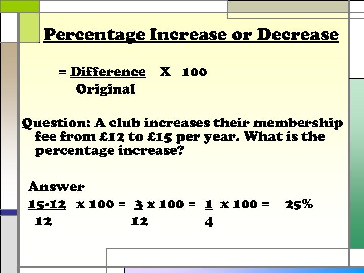 Percentage Increase or Decrease = Difference Original X 100 Question: A club increases their