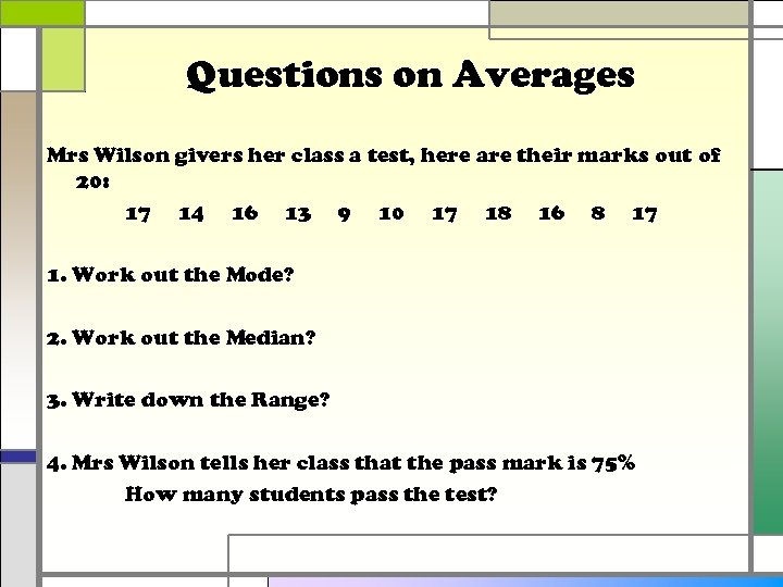 Questions on Averages Mrs Wilson givers her class a test, here are their marks