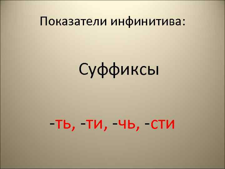 Показатели инфинитива: Суффиксы -ть, -ти, -чь, -сти 