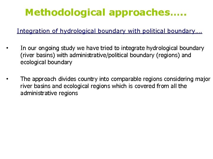 Methodological approaches…. . Integration of hydrological boundary with political boundary…. • In our ongoing