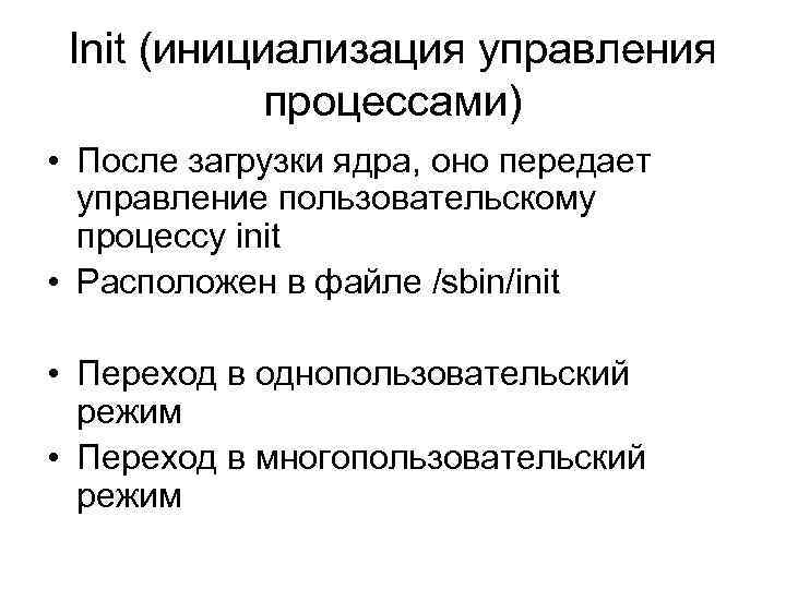 Init (инициализация управления процессами) • После загрузки ядра, оно передает управление пользовательскому процессу init