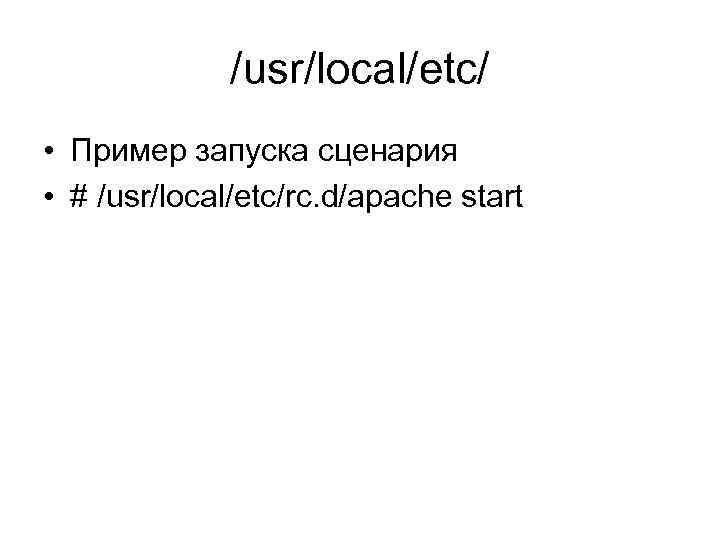 /usr/local/etc/ • Пример запуска сценария • # /usr/local/etc/rc. d/apache start 