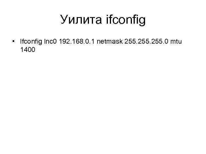 Уилита ifconfig • Ifconfig lnc 0 192. 168. 0. 1 netmask 255. 0 mtu