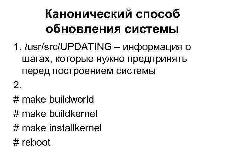 Канонический способ обновления системы 1. /usr/src/UPDATING – информация о шагах, которые нужно предпринять перед