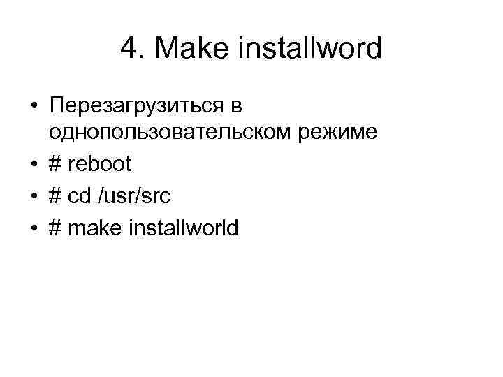 4. Make installword • Перезагрузиться в однопользовательском режиме • # reboot • # cd