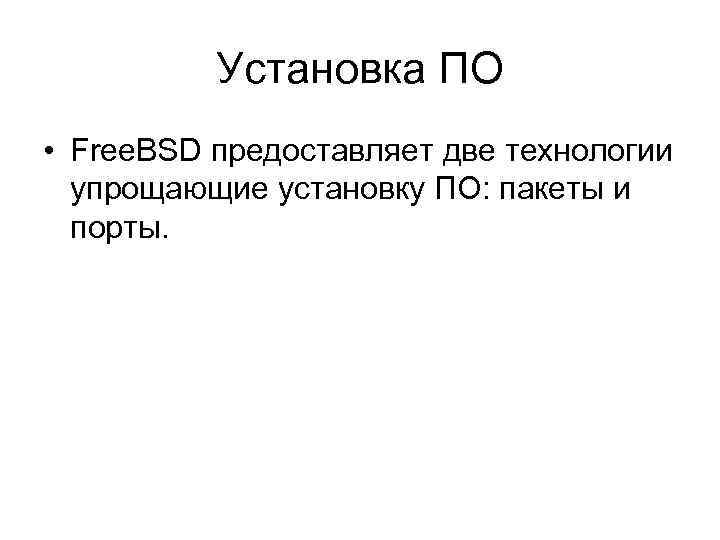 Установка ПО • Free. BSD предоставляет две технологии упрощающие установку ПО: пакеты и порты.