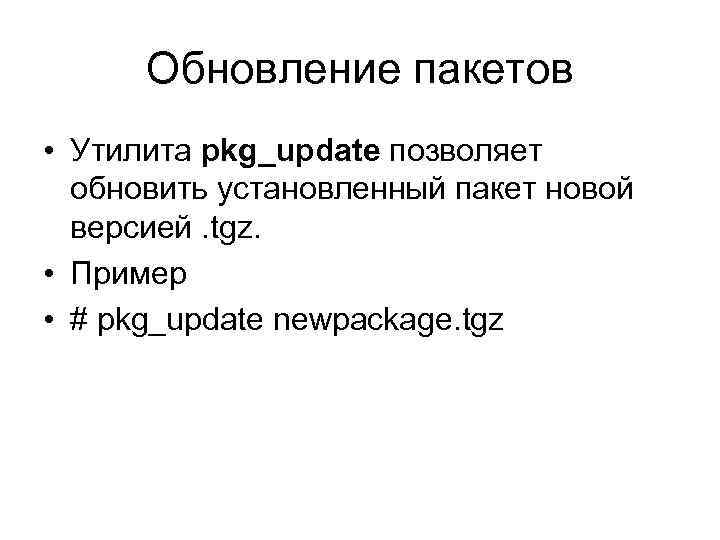 Обновление пакетов • Утилита pkg_update позволяет обновить установленный пакет новой версией. tgz. • Пример