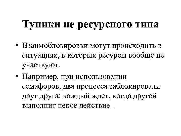 Тупики не ресурсного типа • Взаимоблокировки могут происходить в ситуациях, в которых ресурсы вообще