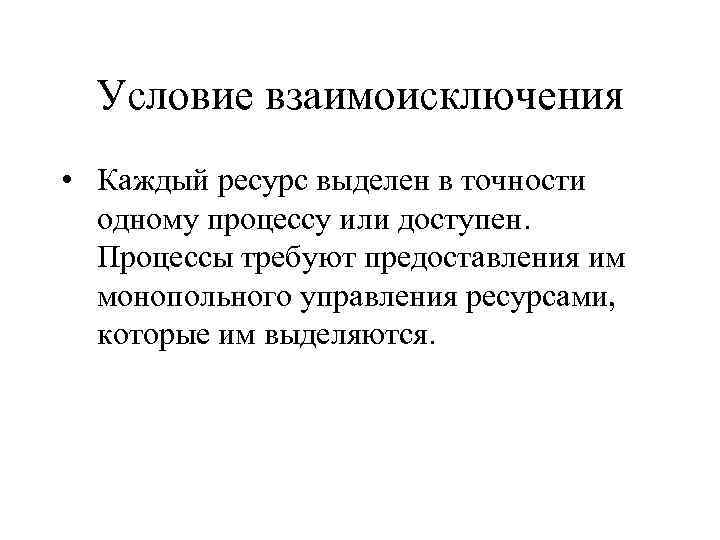 Условие взаимоисключения • Каждый ресурс выделен в точности одному процессу или доступен. Процессы требуют