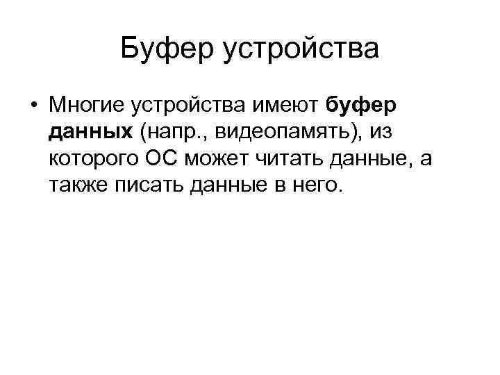 Буфер устройства • Многие устройства имеют буфер данных (напр. , видеопамять), из которого ОС