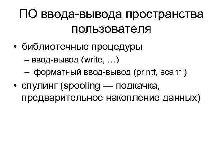 ПО ввода-вывода пространства пользователя • библиотечные процедуры – ввод-вывод (write, …) – форматный ввод-вывод