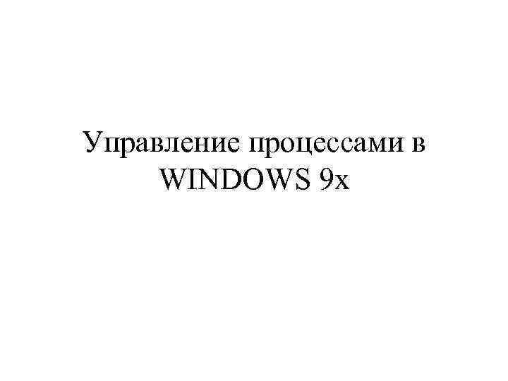 Управление процессами в WINDOWS 9 x 