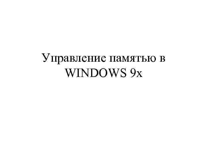 Управление памятью в WINDOWS 9 x 