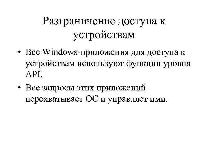 Разграничение доступа к устройствам • Все Windows приложения для доступа к устройствам используют функции