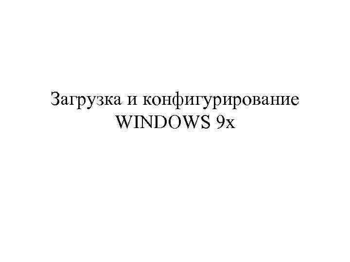 Загрузка и конфигурирование WINDOWS 9 x 