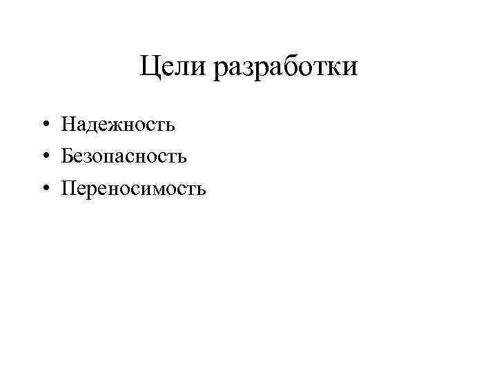 Цели разработки • Надежность • Безопасность • Переносимость 