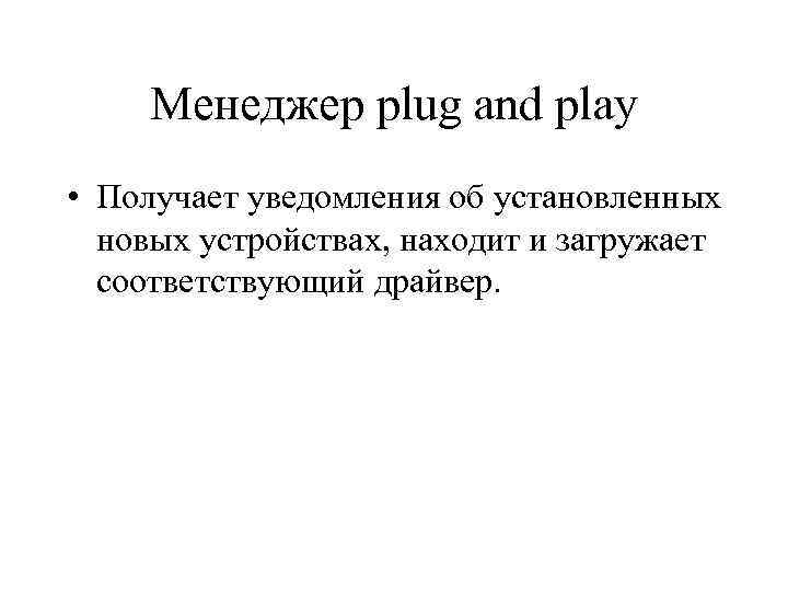 Менеджер plug and play • Получает уведомления об установленных новых устройствах, находит и загружает